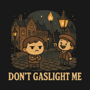 Don't Gaslight Me