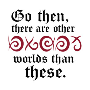 Go Then, There Are Other Worlds Than These